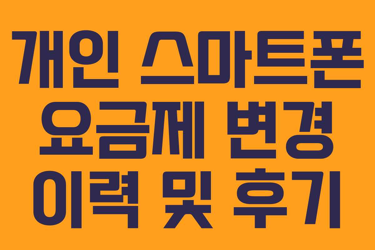 개인 스마트폰 요금제 변경 이력 및 후기