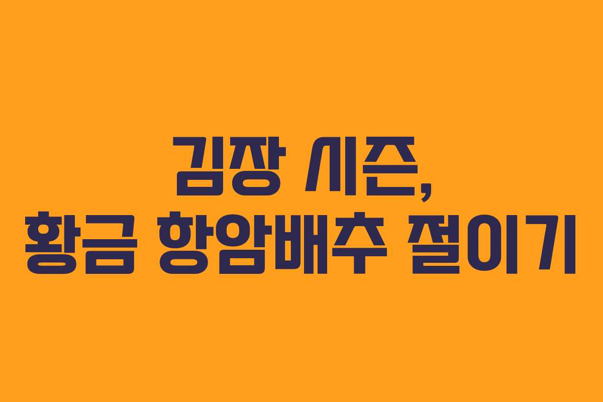 김장 시즌, 황금 항암배추 절이기