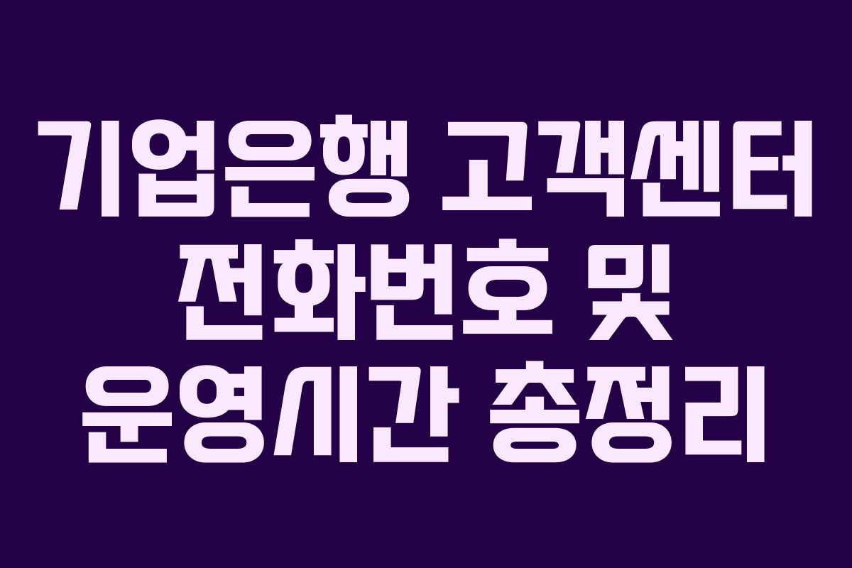 기업은행 고객센터 전화번호 및 운영시간 총정리