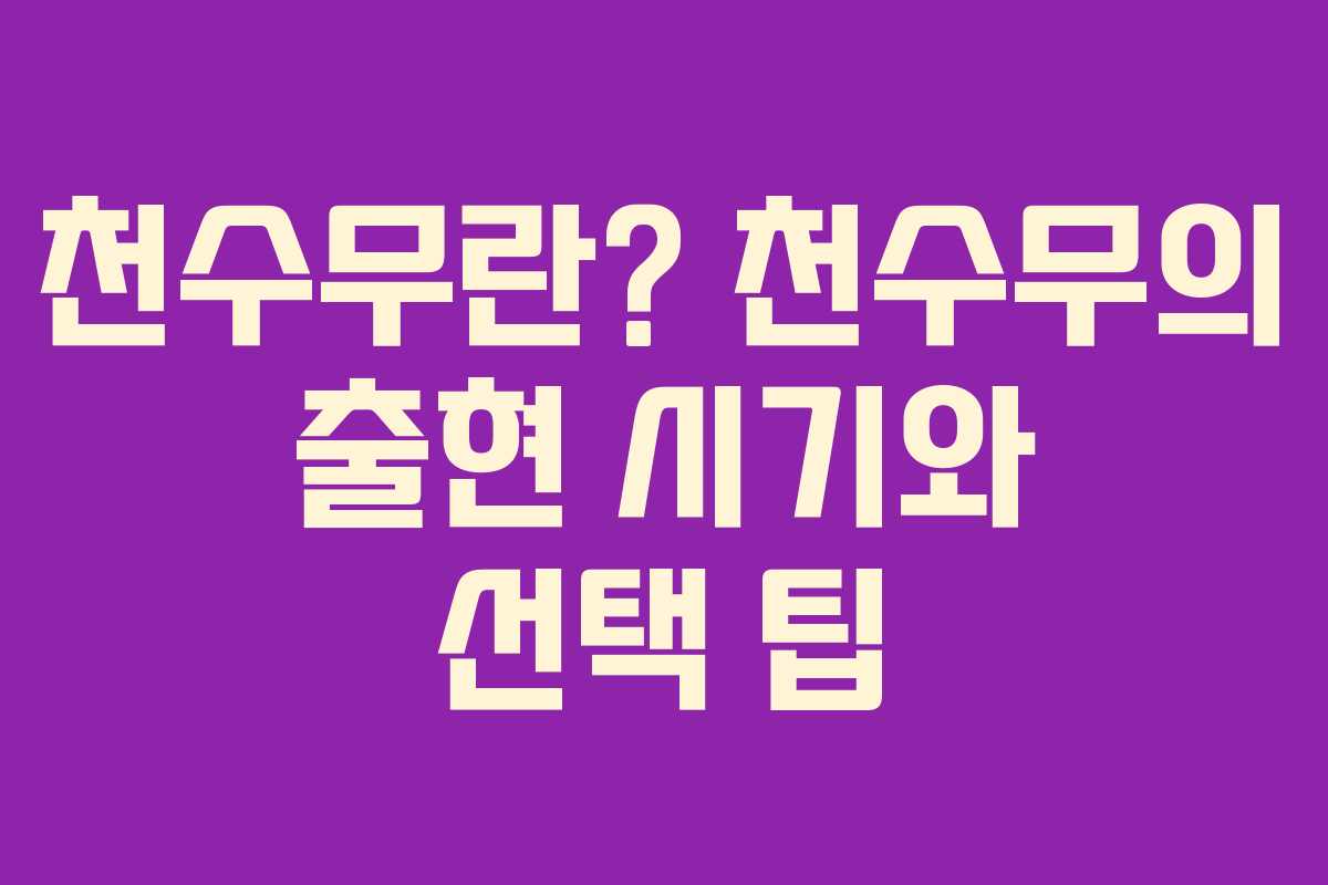천수무란? 천수무의 출현 시기와 선택 팁