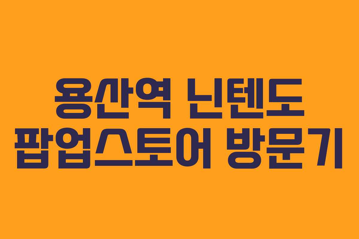 용산역 닌텐도 팝업스토어 방문기