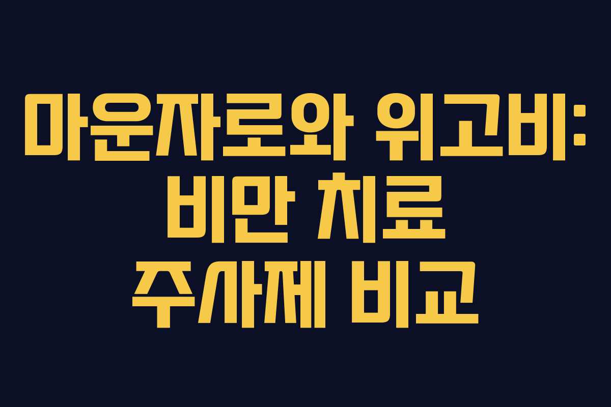 마운자로와 위고비: 비만 치료 주사제 비교