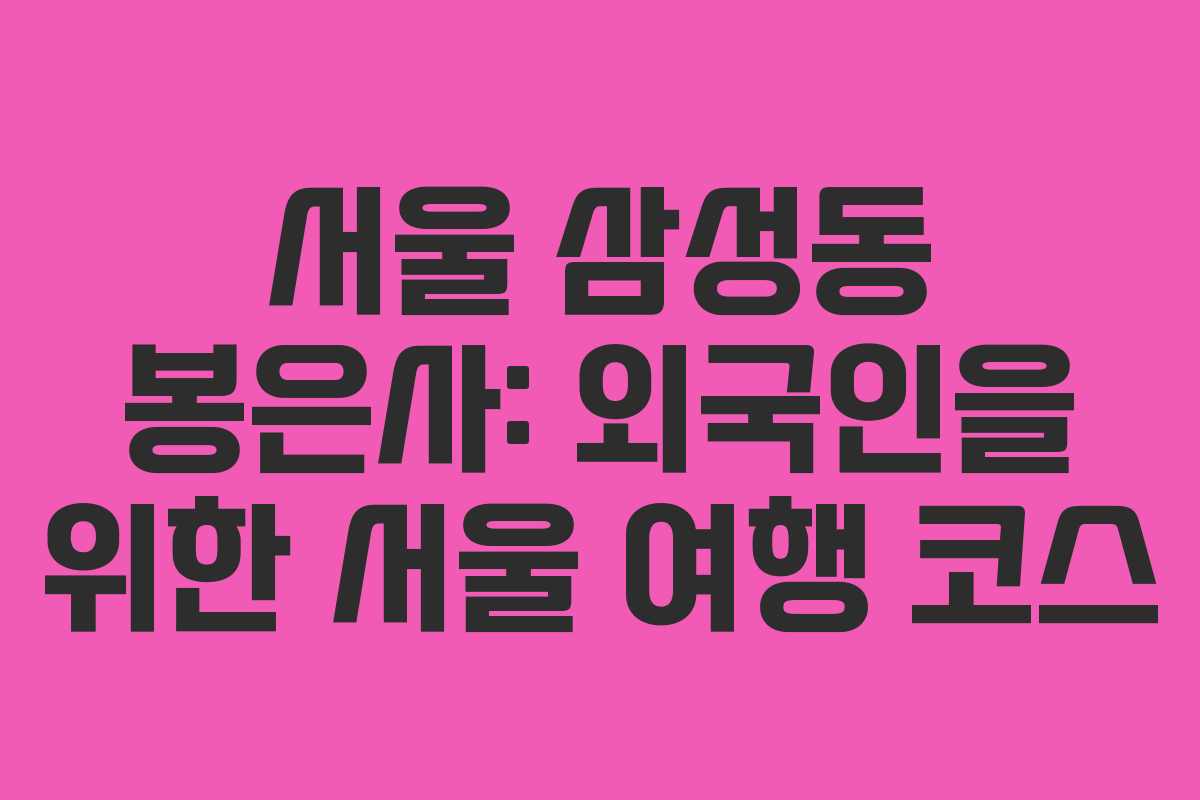 서울 삼성동 봉은사: 외국인을 위한 서울 여행 코스