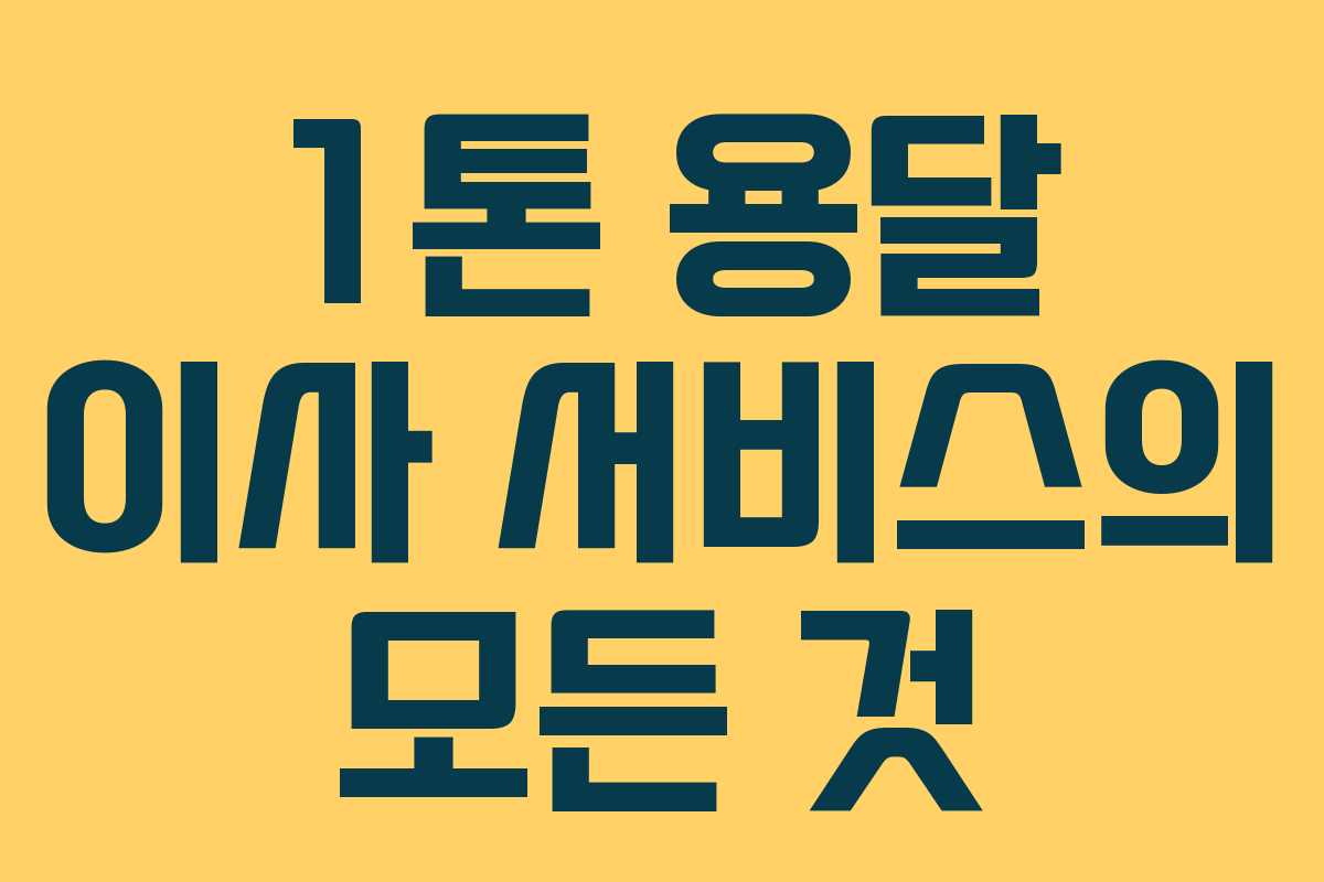 1톤 용달 이사 서비스의 모든 것