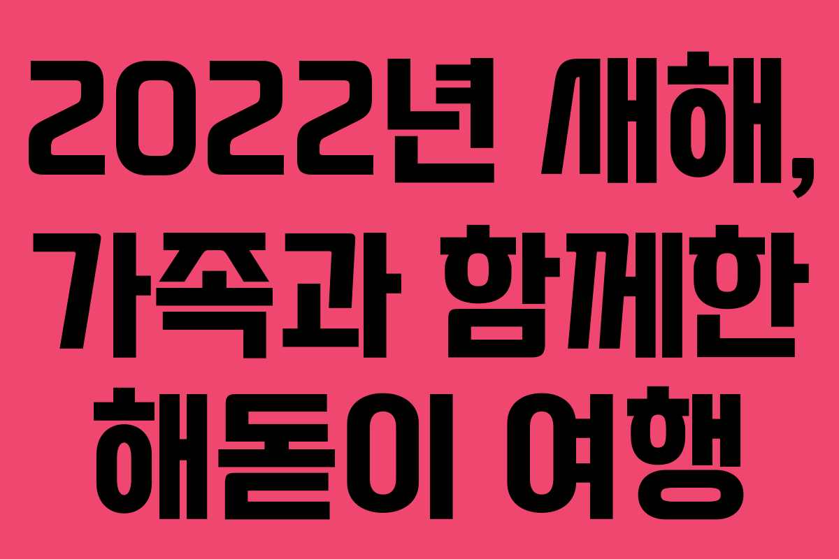 2022년 새해, 가족과 함께한 해돋이 여행