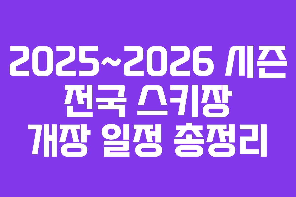 2025~2026 시즌 전국 스키장 개장 일정 총정리