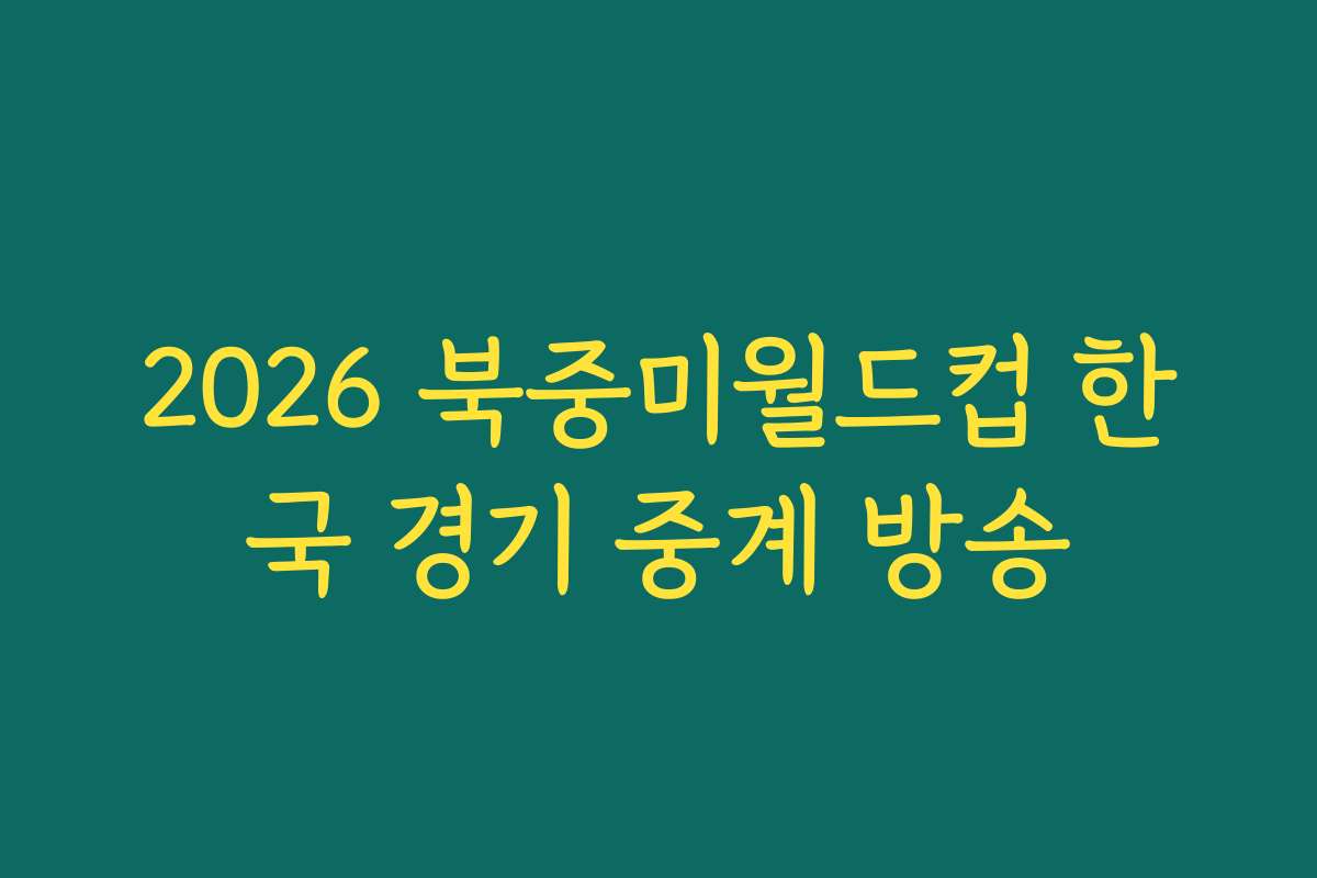 2026 북중미월드컵 한국 경기 중계 방송 2026 북중미월드컵 한국 경기 중계 방송
