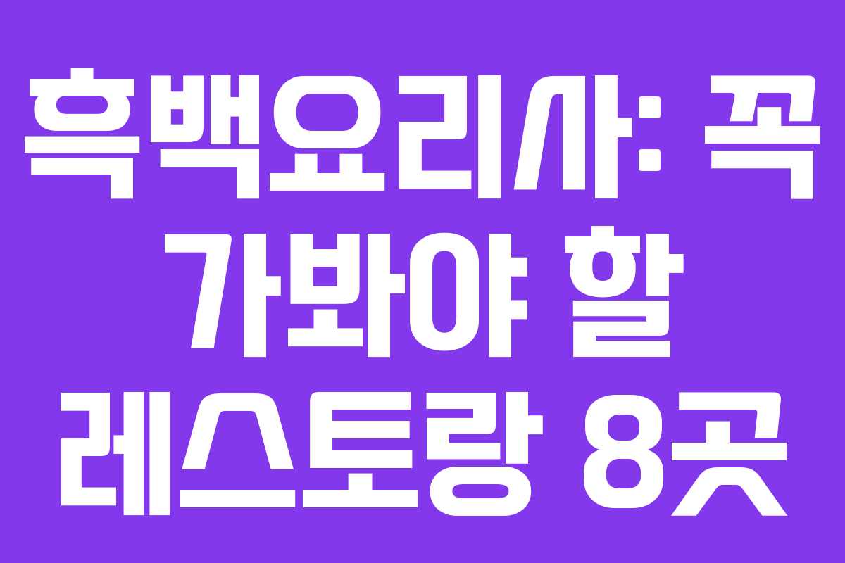흑백요리사: 꼭 가봐야 할 레스토랑 8곳