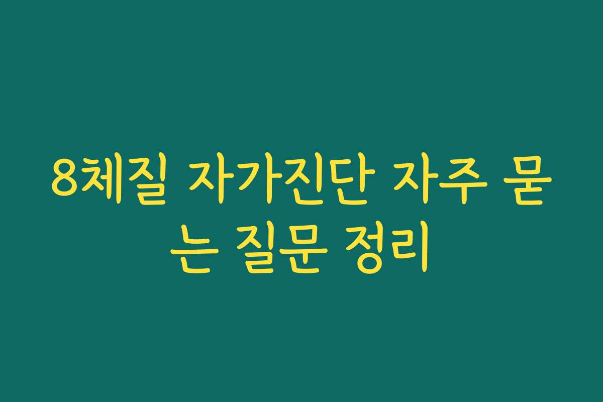 8체질 자가진단 자주 묻는 질문 정리