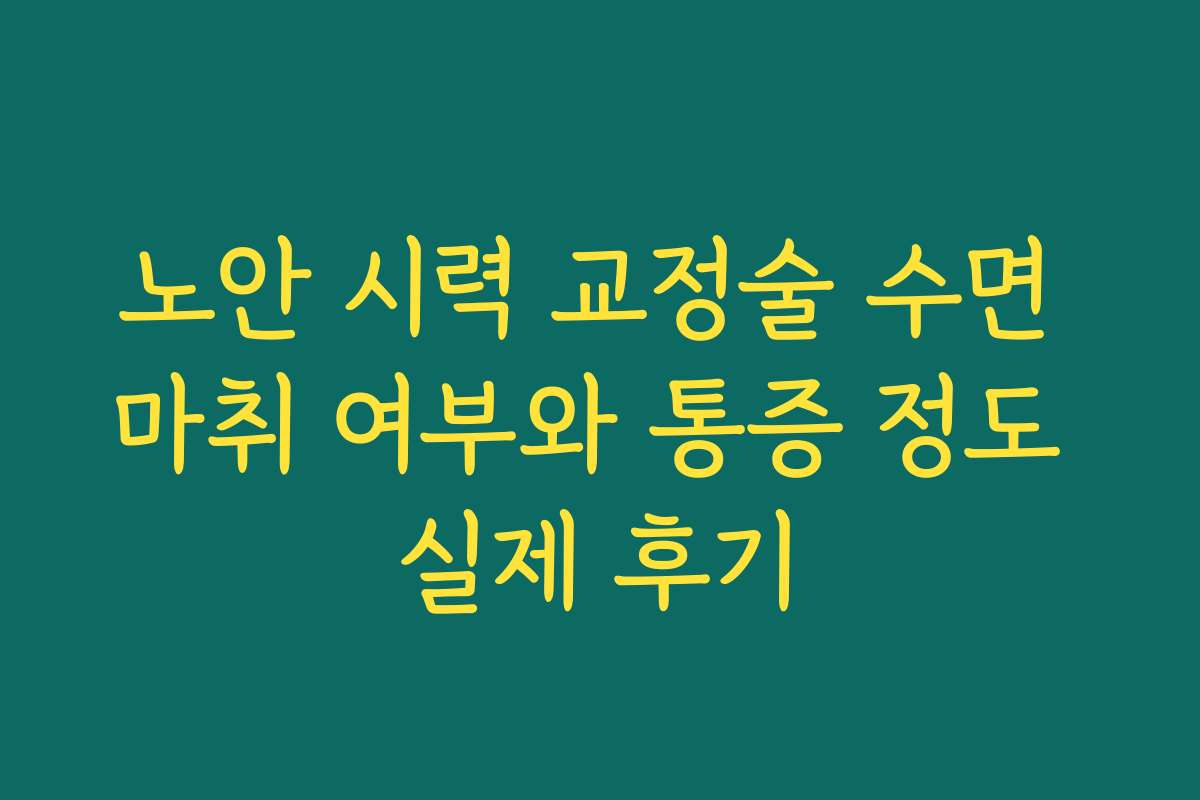 노안 시력 교정술 수면 마취 여부와 통증 정도 실제 후기