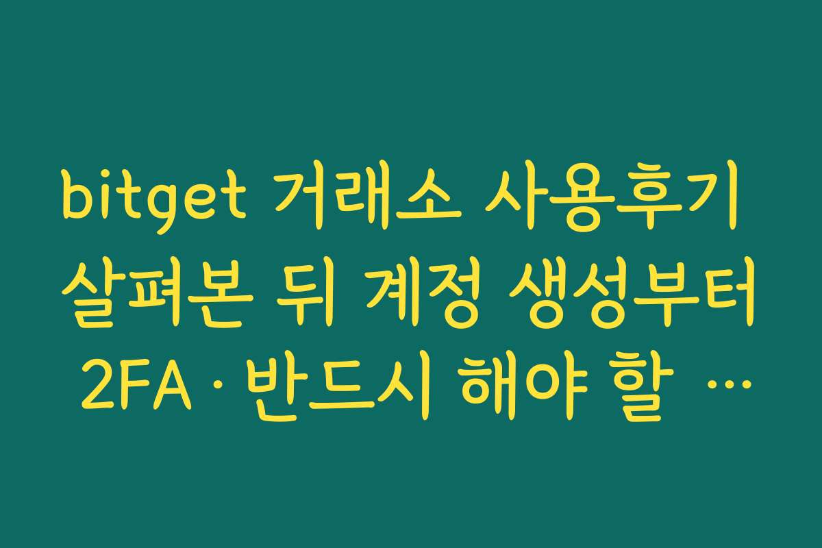 bitget 거래소 사용후기 살펴본 뒤 계정 생성부터 2FA·반드시 해야 할 보안 설정 리스트