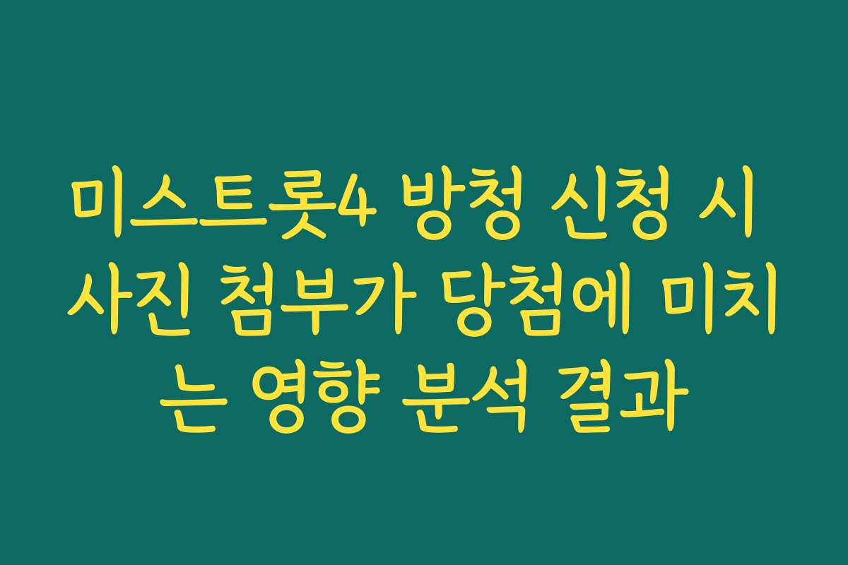 미스트롯4 방청 신청 시 사진 첨부가 당첨에 미치는 영향 분석 결과
