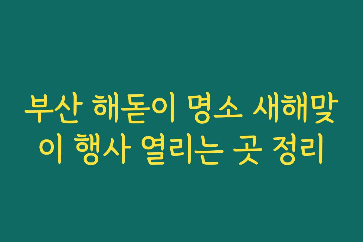 부산 해돋이 명소 새해맞이 행사 열리는 곳 정리