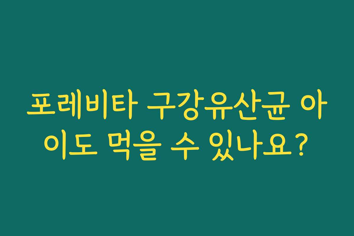 포레비타 구강유산균 아이도 먹을 수 있나요?