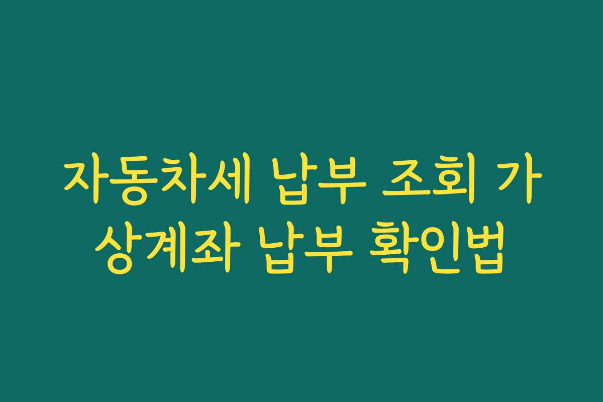 자동차세 납부 조회 가상계좌 납부 확인법
