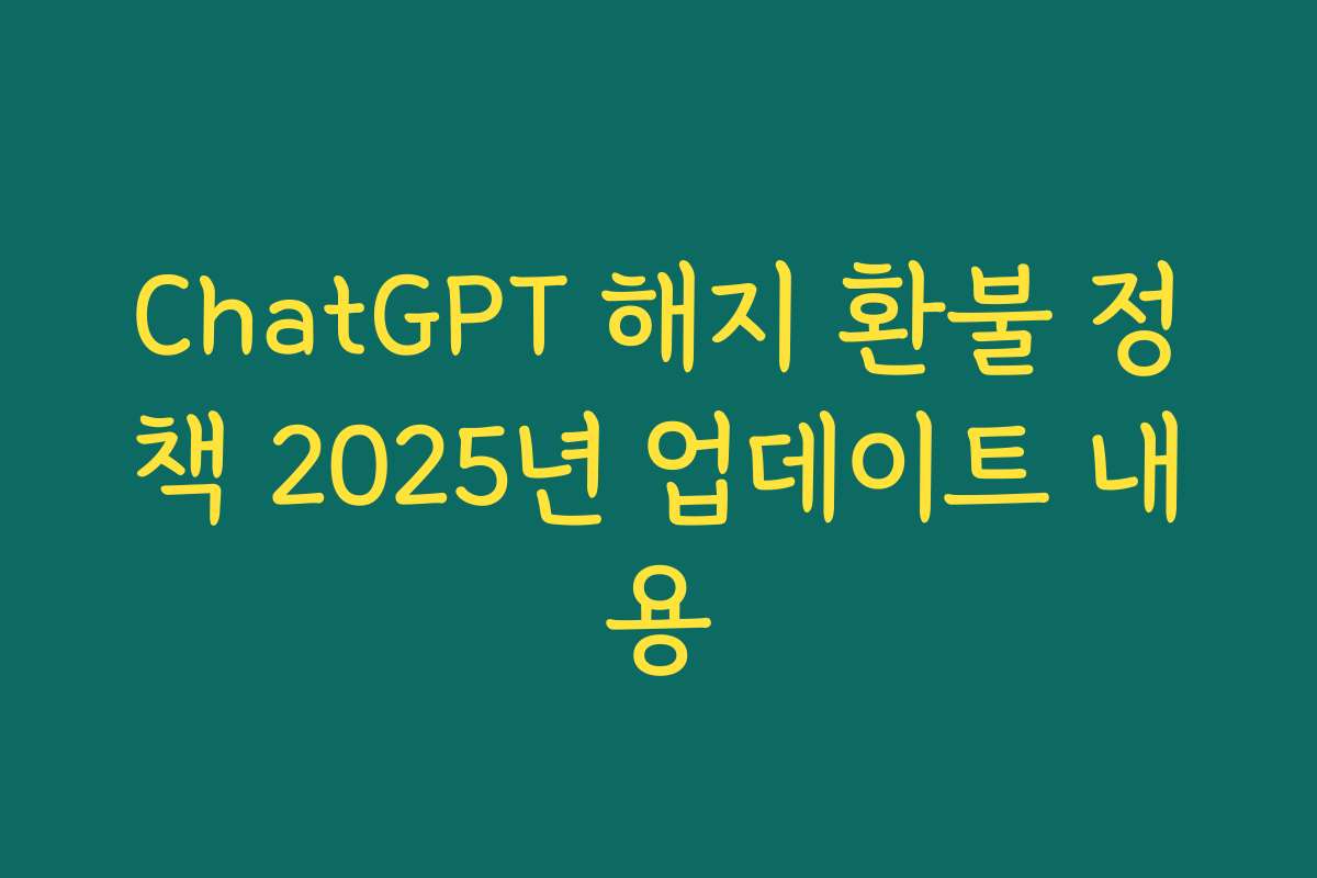 ChatGPT 해지 환불 정책 2025년 업데이트 내용