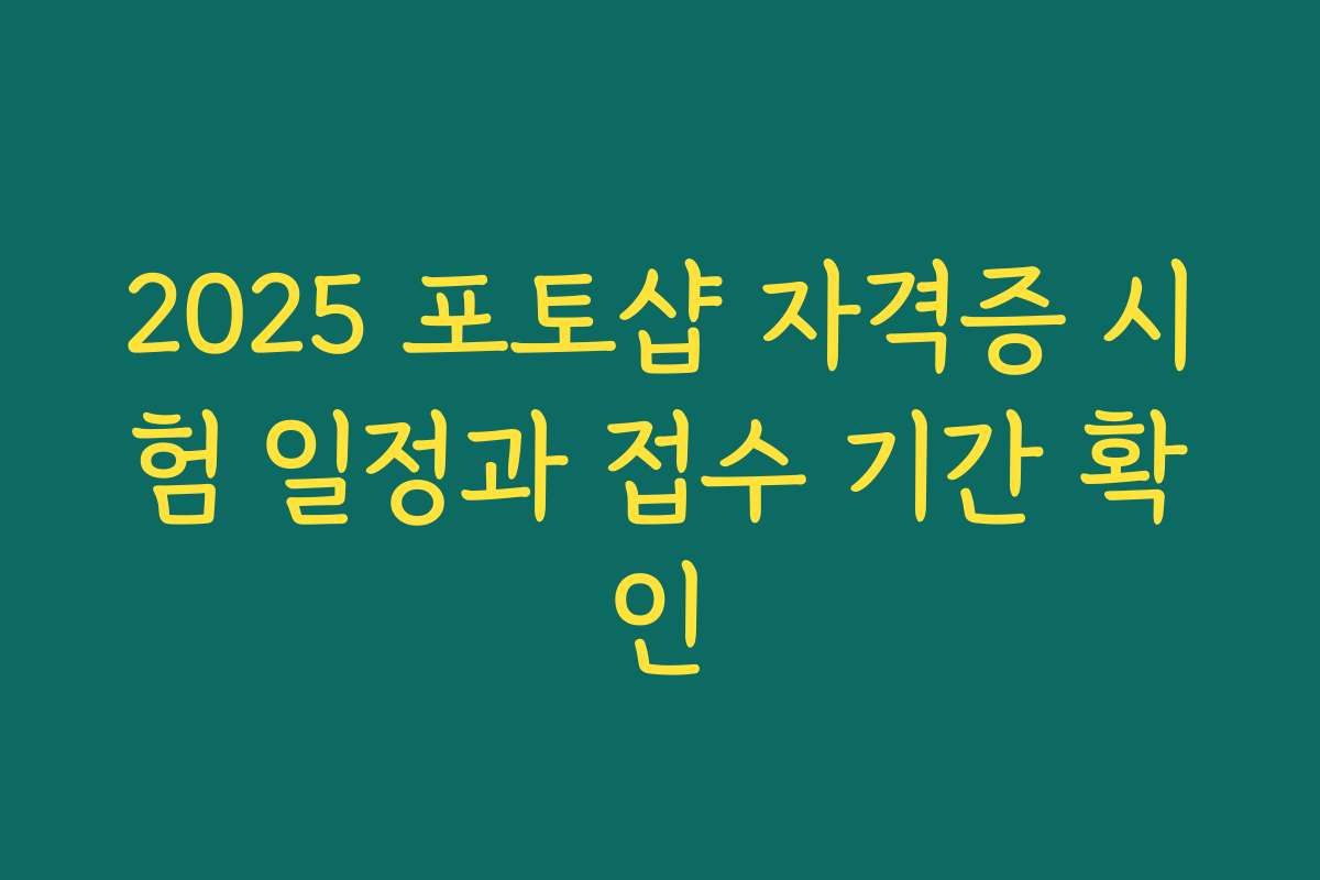2025 포토샵 자격증 시험 일정과 접수 기간 확인