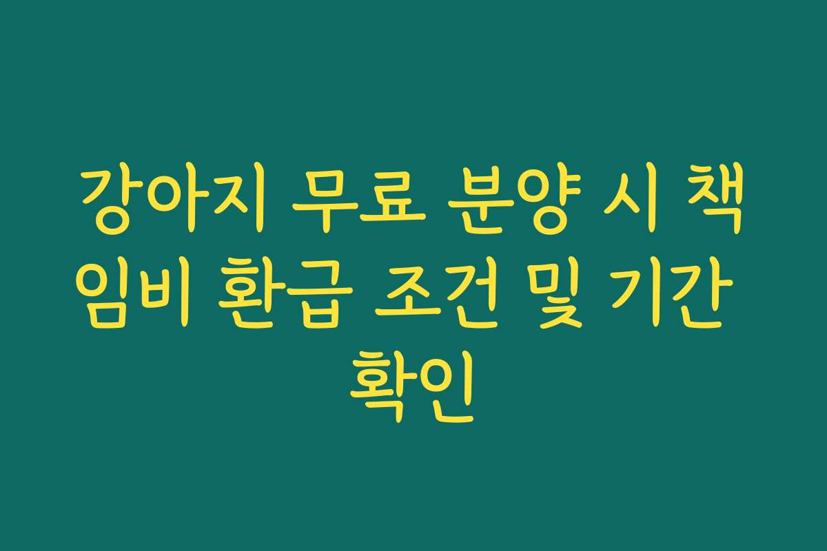 강아지 무료 분양 시 책임비 환급 조건 및 기간 확인