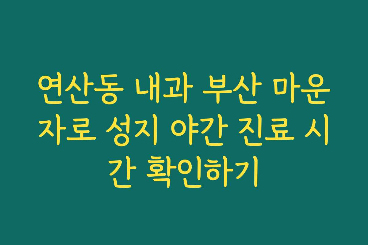 연산동 내과 부산 마운자로 성지 야간 진료 시간 확인하기
