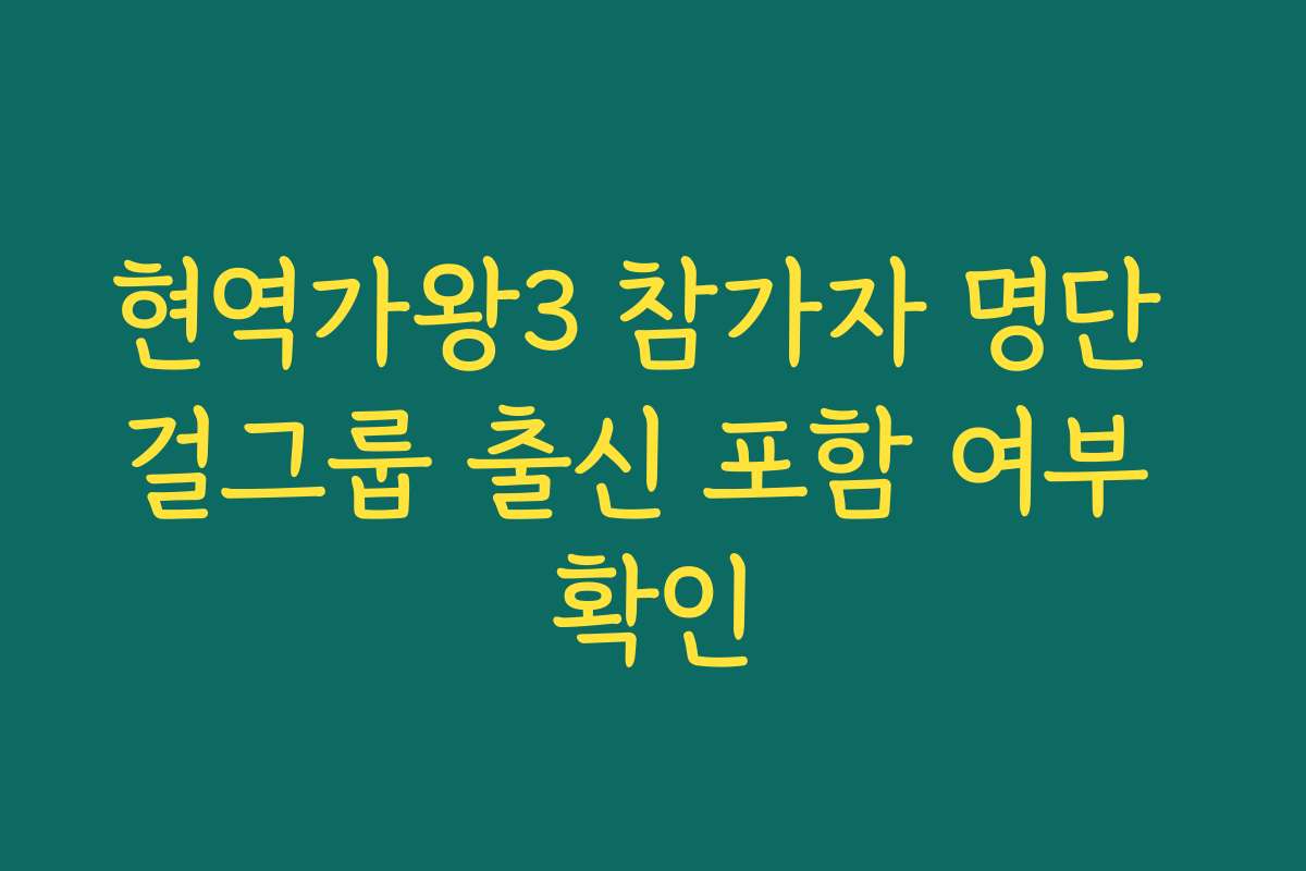 현역가왕3 참가자 명단 걸그룹 출신 포함 여부 확인