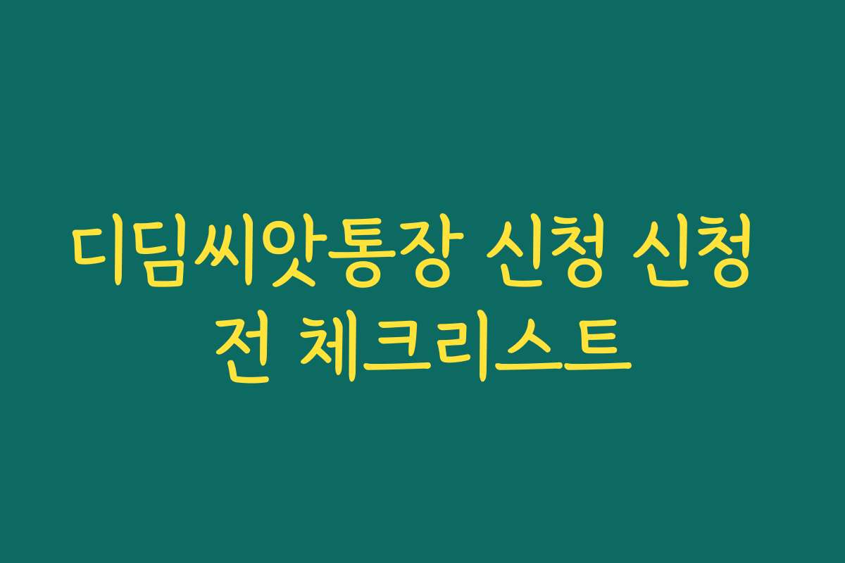 디딤씨앗통장 신청 신청 전 체크리스트