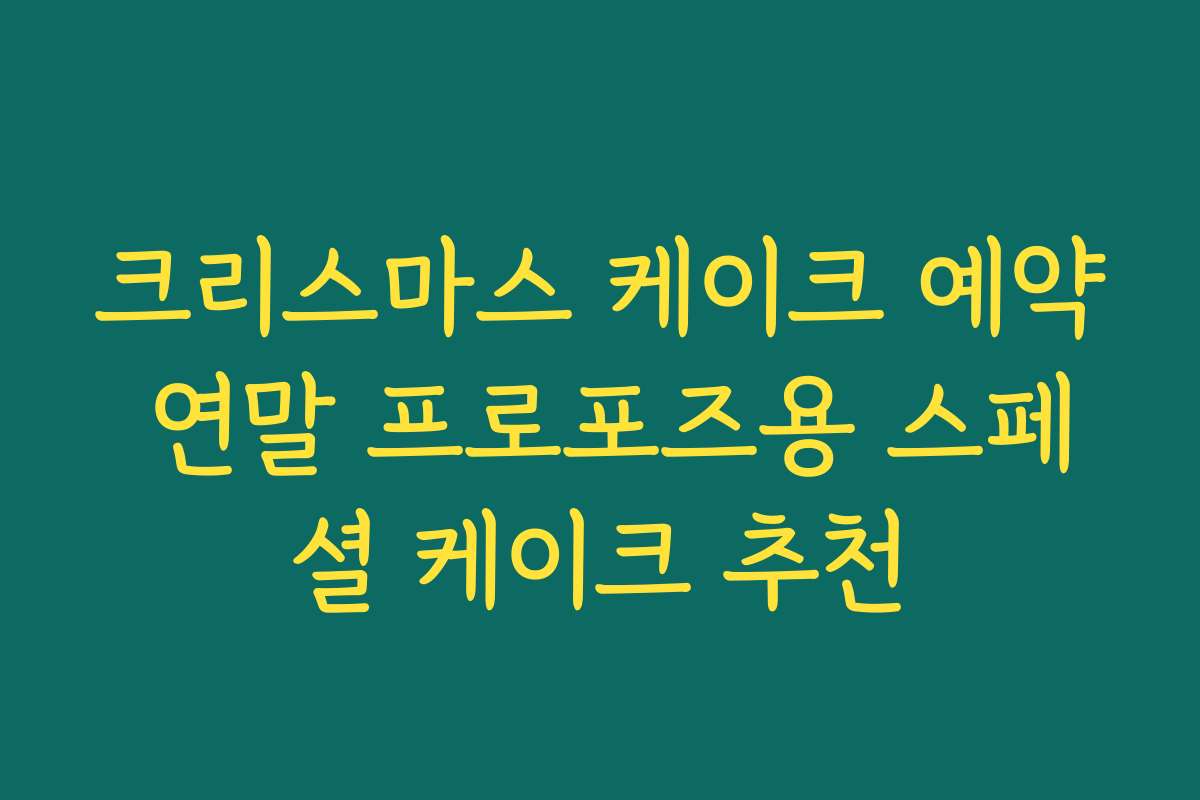 크리스마스 케이크 예약 연말 프로포즈용 스페셜 케이크 추천