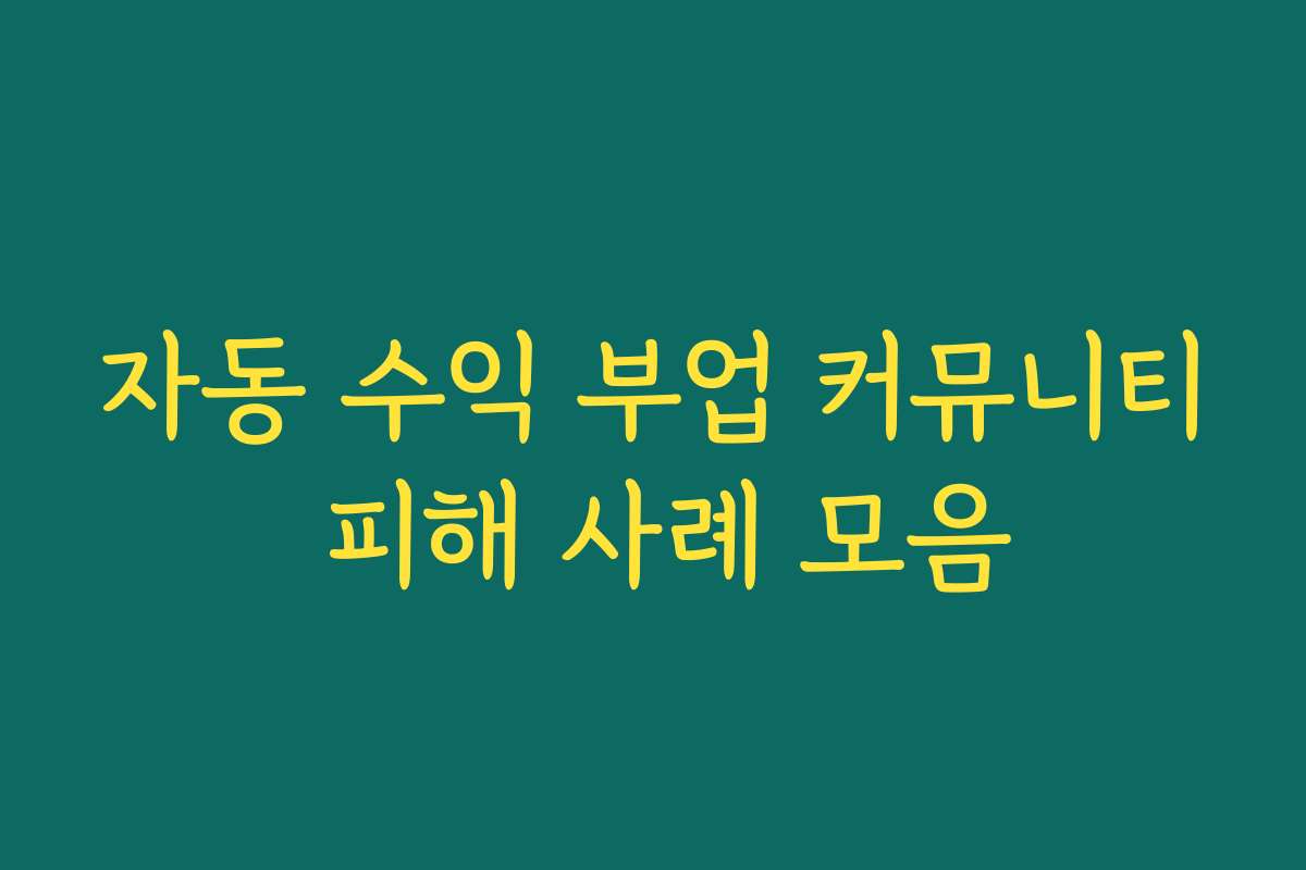 자동 수익 부업 커뮤니티 피해 사례 모음
