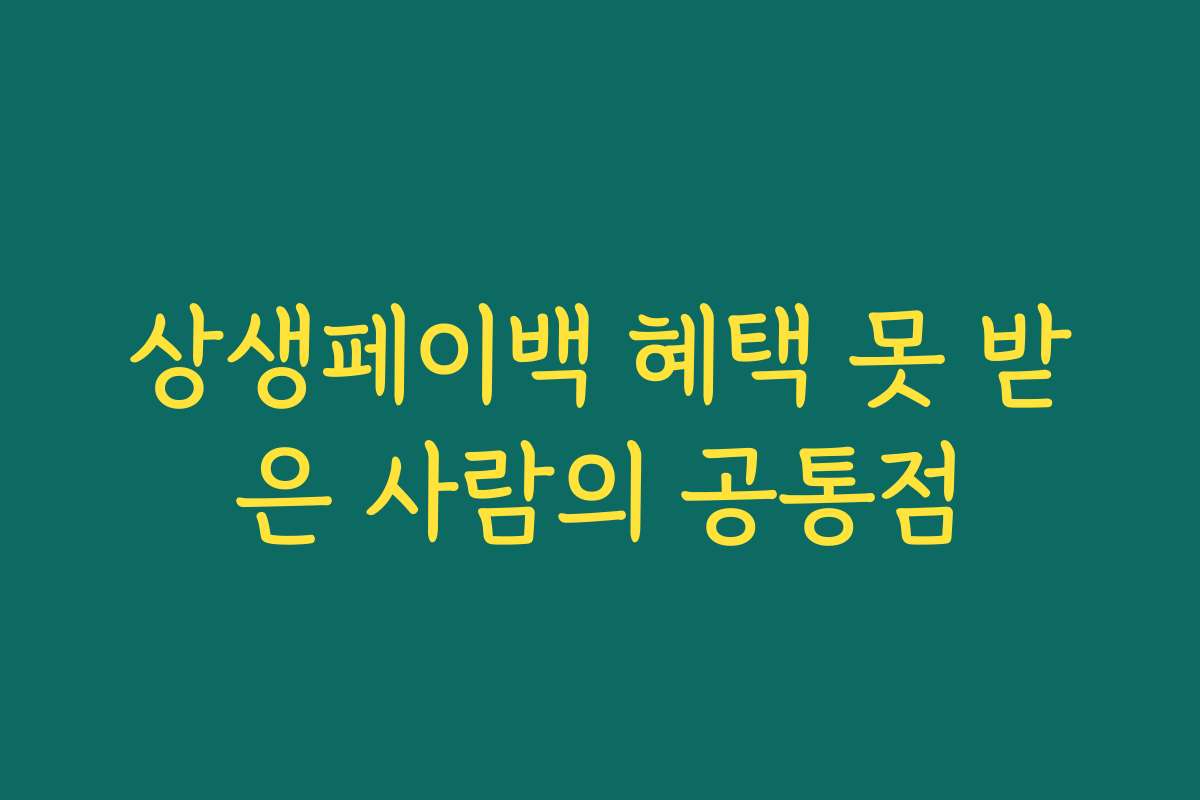 상생페이백 혜택 못 받은 사람의 공통점