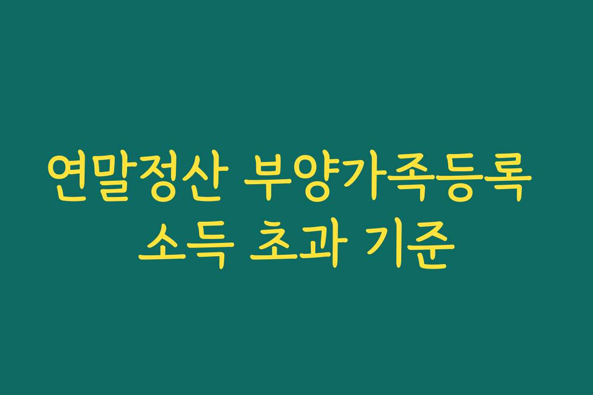 연말정산 부양가족등록 소득 초과 기준