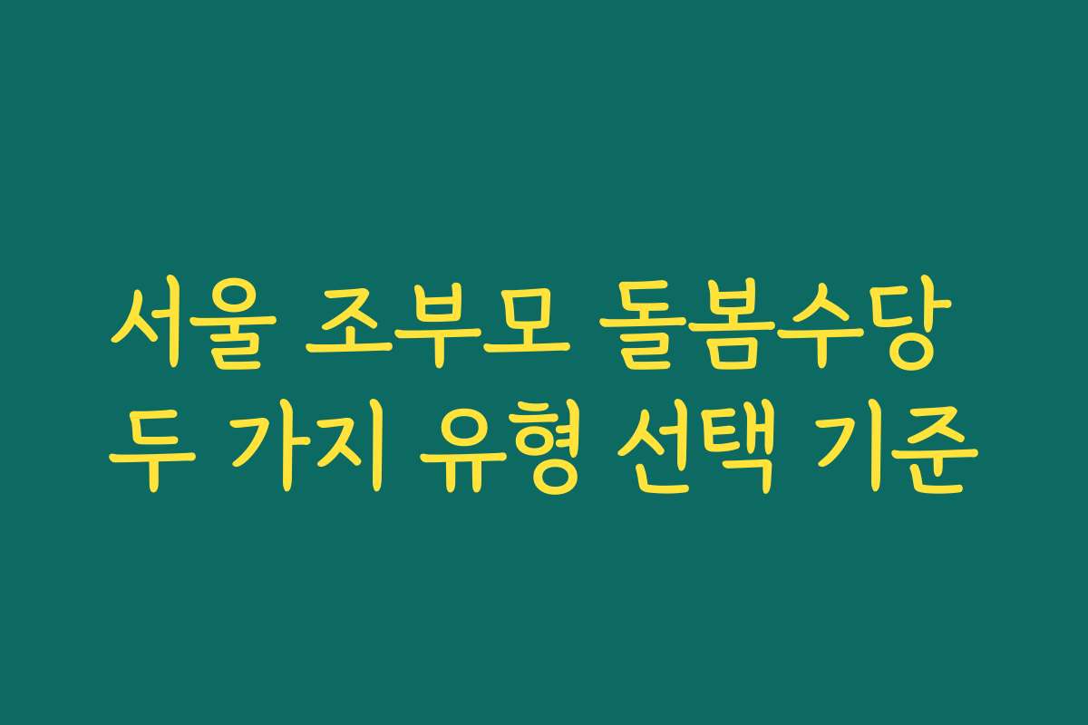 서울 조부모 돌봄수당 두 가지 유형 선택 기준 서울 조부모 돌봄수당 두 가지 유형 선택 기준