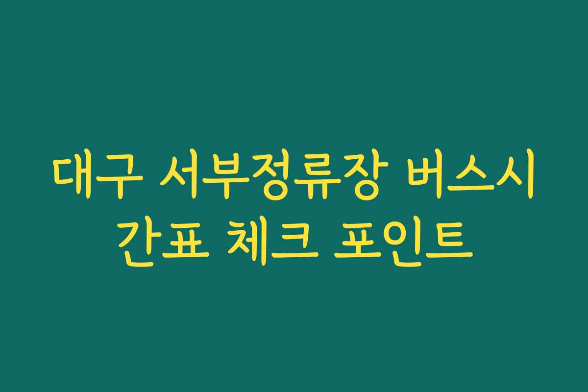 대구 서부정류장 버스시간표 체크 포인트