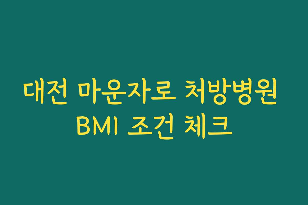 대전 마운자로 처방병원 BMI 조건 체크 대전 마운자로 처방병원 BMI 조건 체크