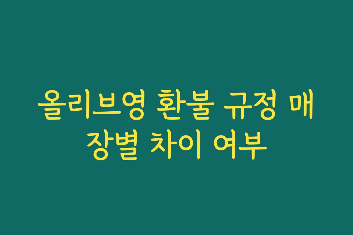 올리브영 환불 규정 매장별 차이 여부