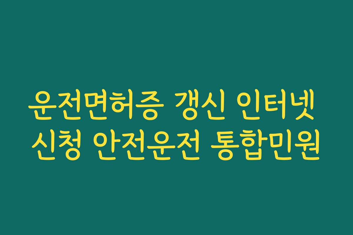 운전면허증 갱신 인터넷 신청 안전운전 통합민원