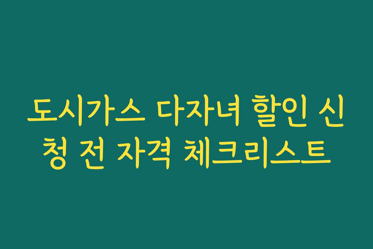 도시가스 다자녀 할인 신청 전 자격 체크리스트