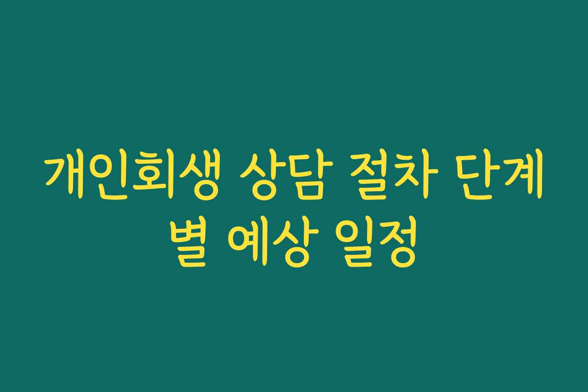 개인회생 상담 절차 단계별 예상 일정 개인회생 상담 절차 단계별 예상 일정