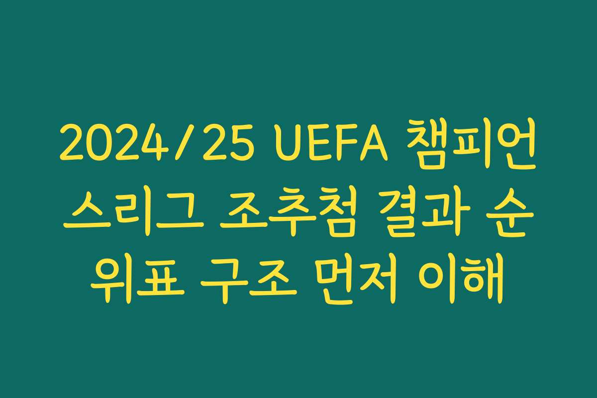 2024/25 UEFA 챔피언스리그 조추첨 결과 순위표 구조 먼저 이해