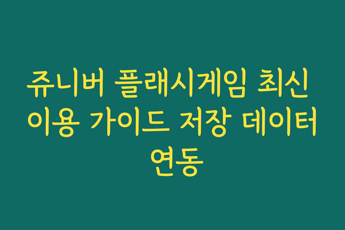 쥬니버 플래시게임 최신 이용 가이드 저장 데이터 연동