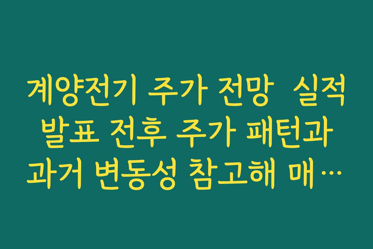 계양전기 주가 전망  실적 발표 전후 주가 패턴과 과거 변동성 참고해 매매 전략 세우기