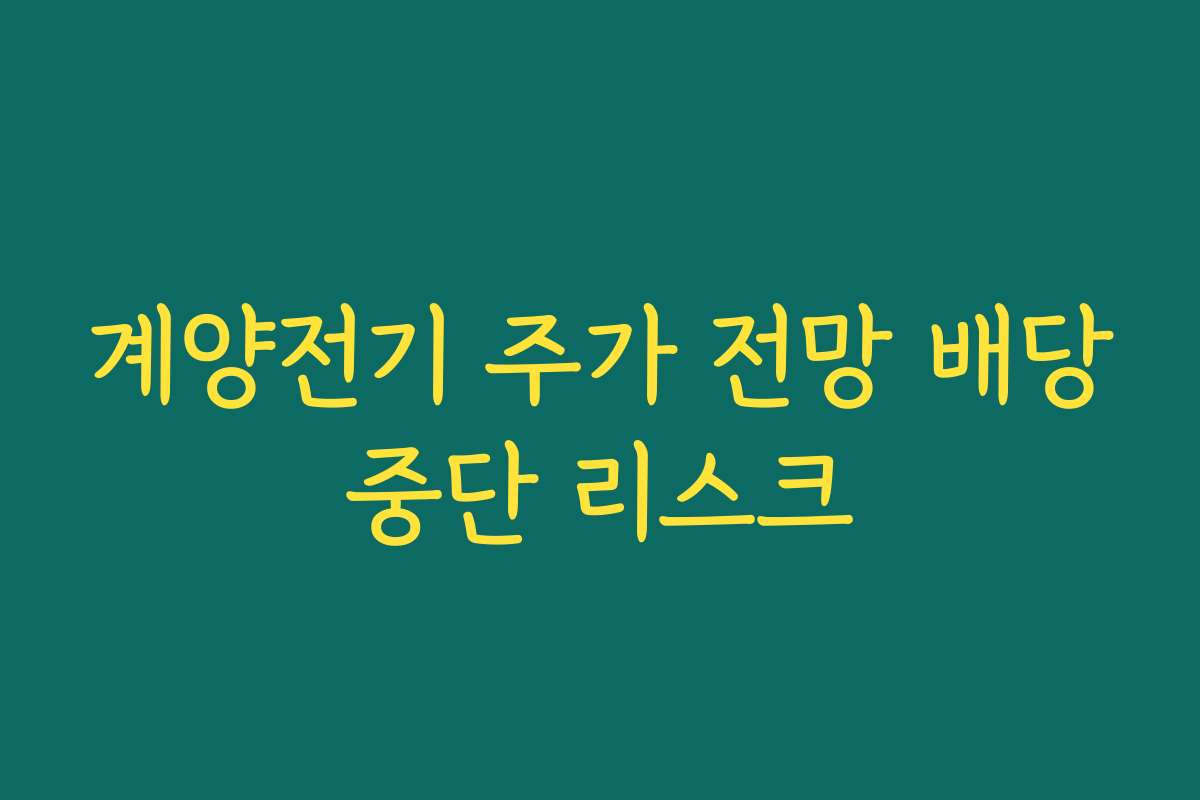 계양전기 주가 전망 배당중단 리스크