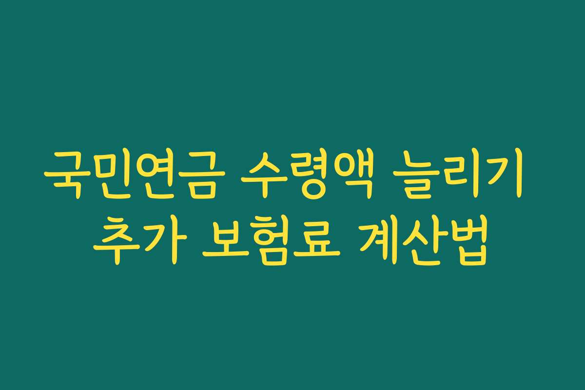 국민연금 수령액 늘리기 추가 보험료 계산법