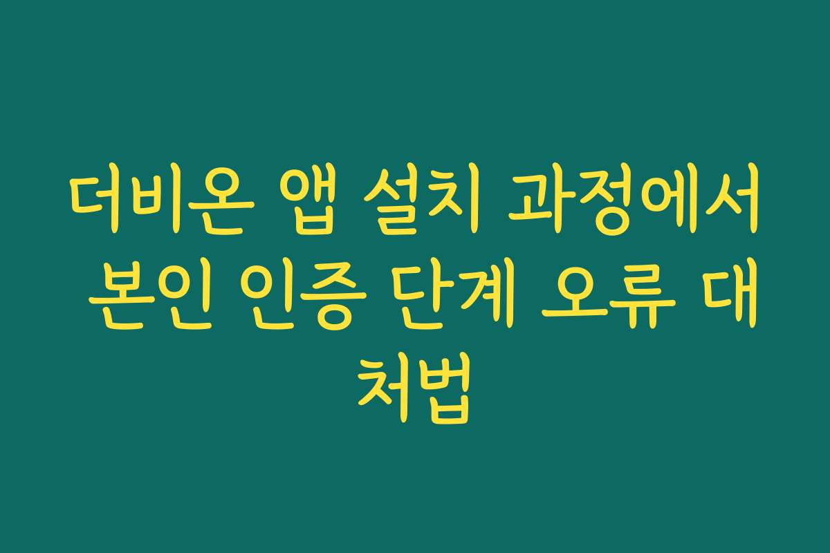 더비온 앱 설치 과정에서 본인 인증 단계 오류 대처법