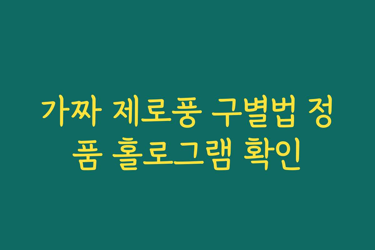 가짜 제로풍 구별법 정품 홀로그램 확인