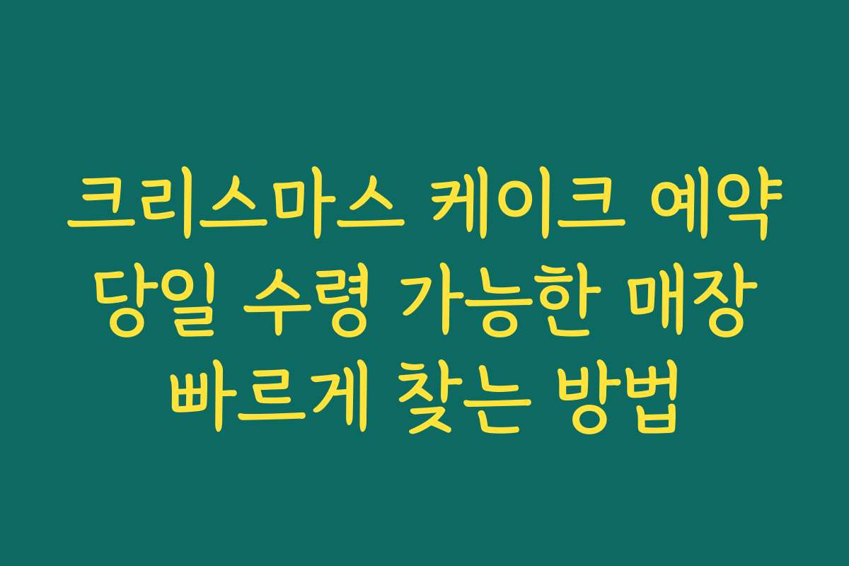 크리스마스 케이크 예약 당일 수령 가능한 매장 빠르게 찾는 방법
