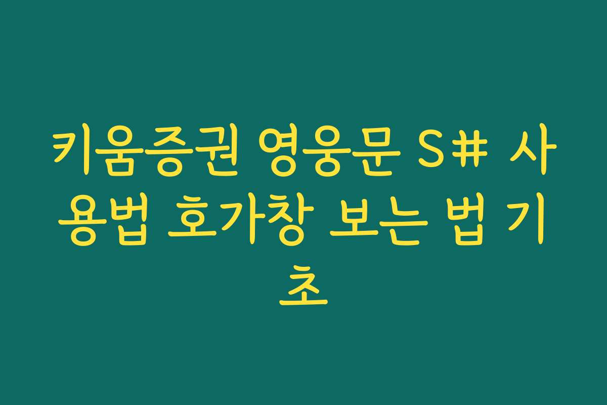 키움증권 영웅문 S# 사용법 호가창 보는 법 기초 키움증권 영웅문 S# 사용법 호가창 보는 법 기초