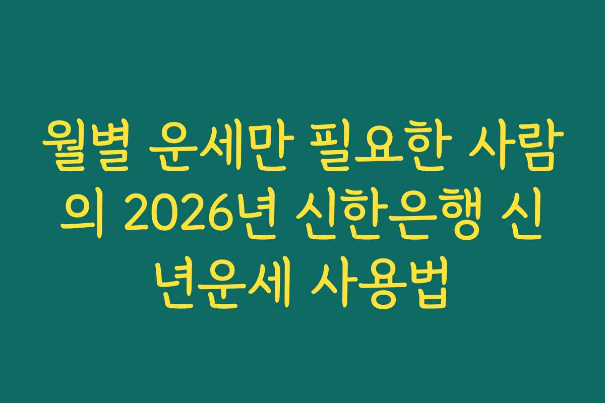 월별 운세만 필요한 사람의 2026년 신한은행 신년운세 사용법