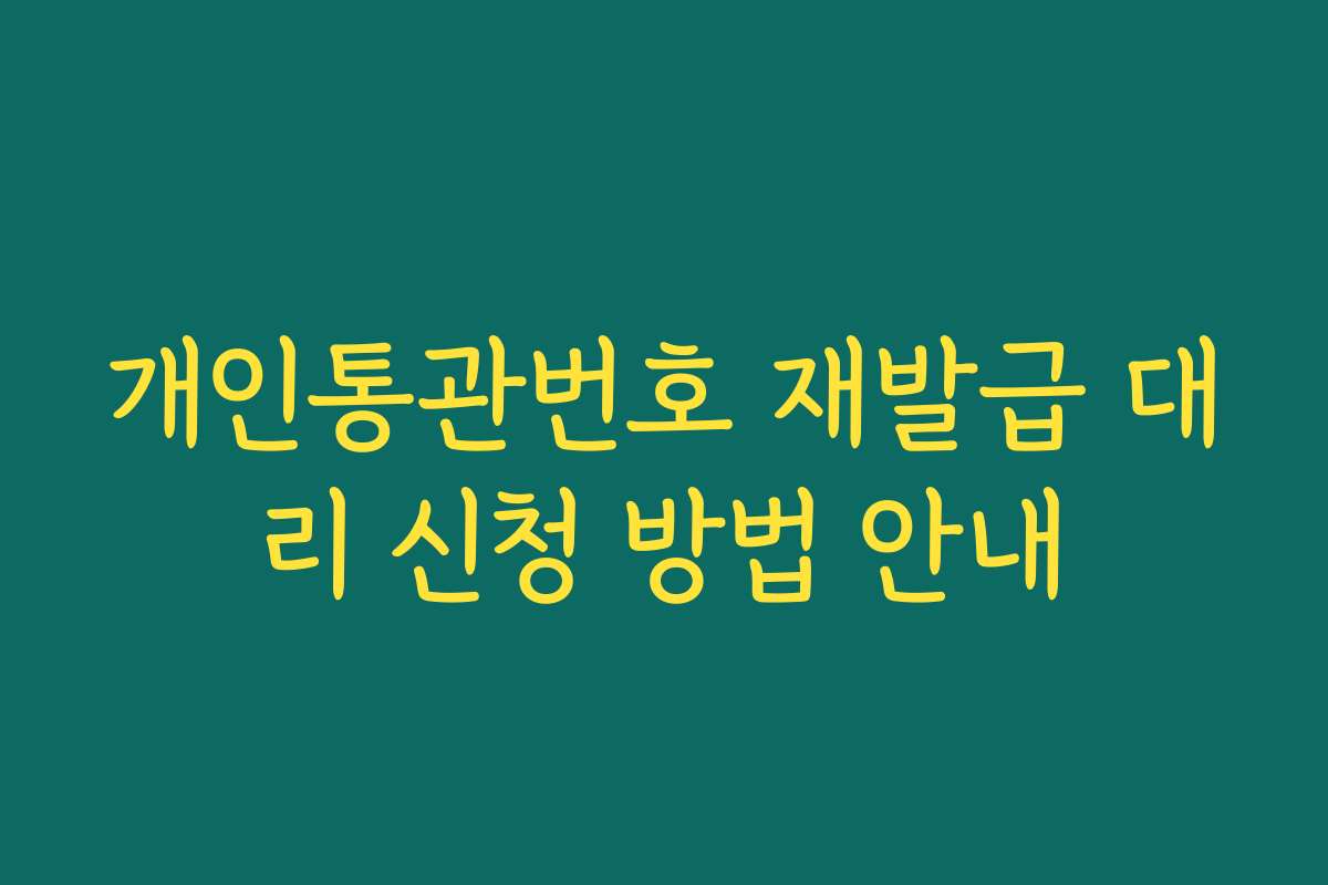 개인통관번호 재발급 대리 신청 방법 안내