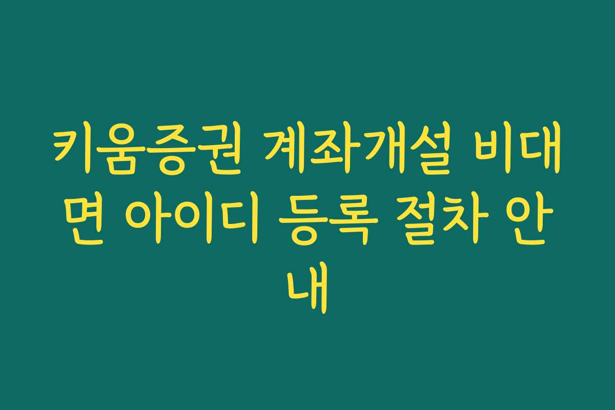 키움증권 계좌개설 비대면 아이디 등록 절차 안내