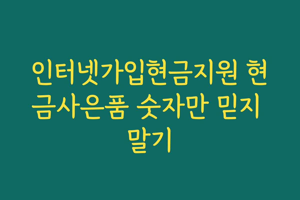 인터넷가입현금지원 현금사은품 숫자만 믿지 말기