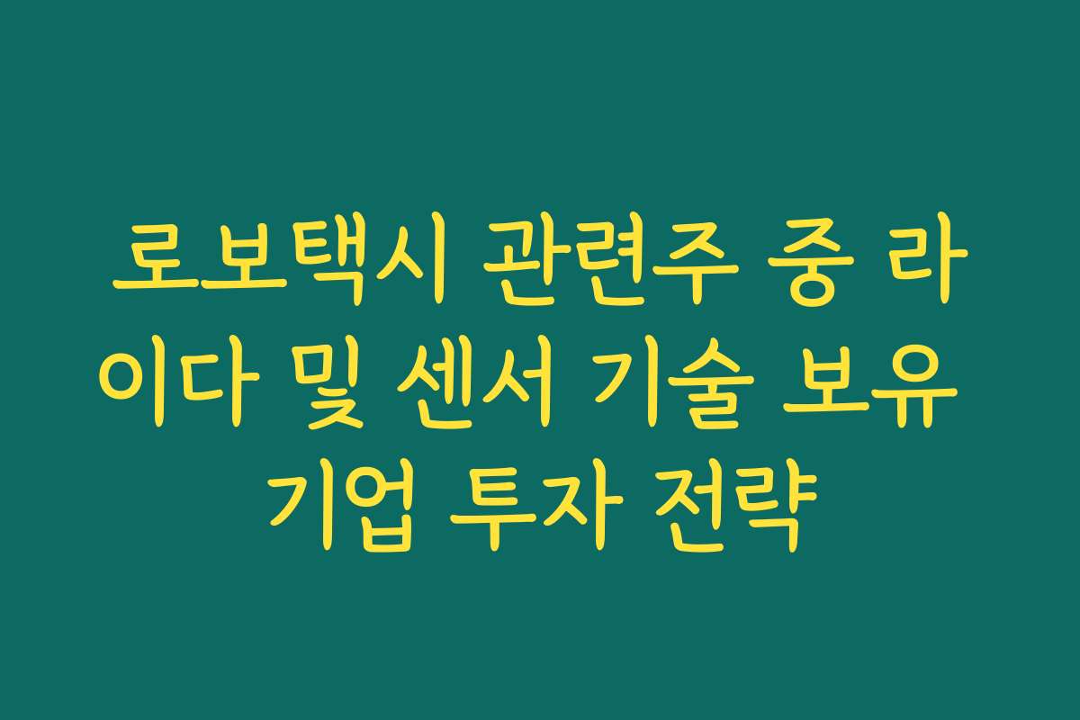 로보택시 관련주 중 라이다 및 센서 기술 보유 기업 투자 전략